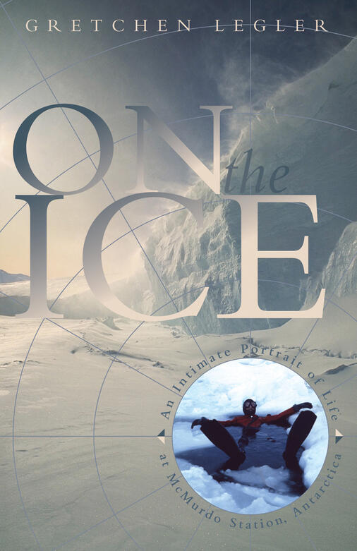 On the Ice: An Intimate Portrait of Life at McMurdo Station, Antarctica 